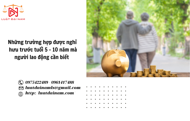 Những trường hợp được nghỉ hưu trước tuổi 5 - 10 năm mà người lao động cần biết 