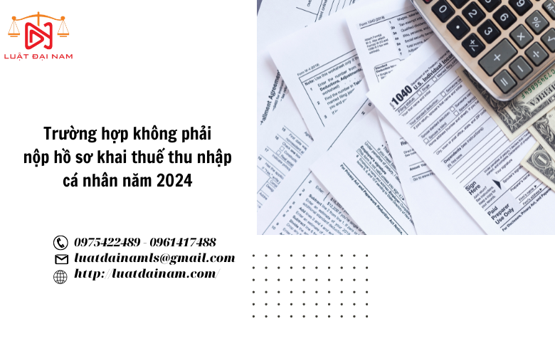 Trường hợp không phải nộp hồ sơ khai thuế thu nhập cá nhân năm 2024 