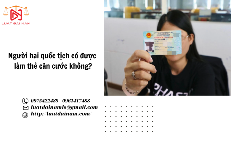 Người hai quốc tịch có được làm thẻ căn cước không?