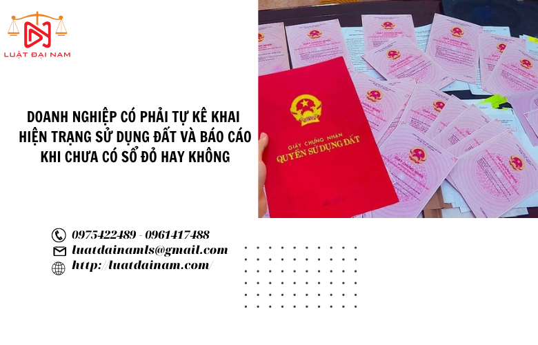 Doanh nghiệp có phải tự kê khai hiện trạng sử dụng đất và báo cáo khi chưa có sổ đỏ hay không? 