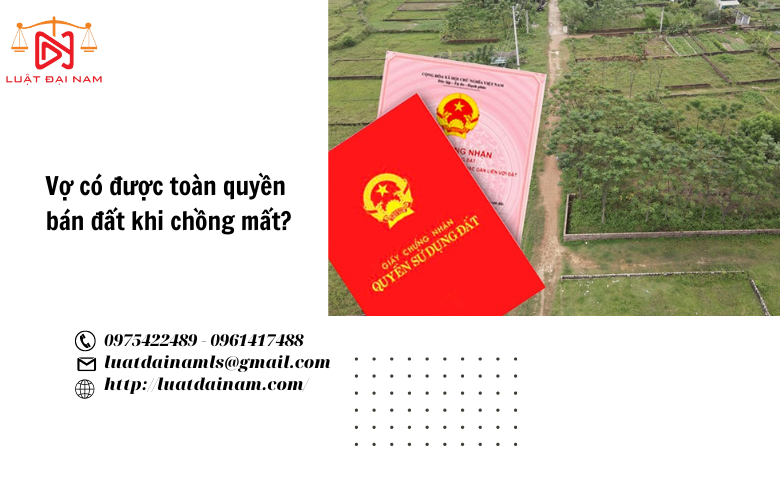 Vợ có được toàn quyền bán đất khi chồng mất?