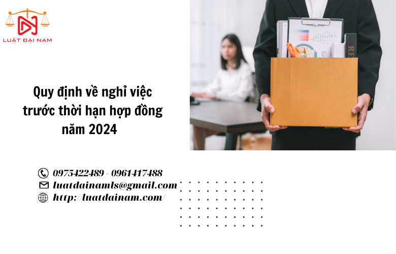 Quy định về nghỉ việc trước thời hạn hợp đồng năm 2024 