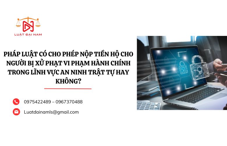 Pháp luật có cho phép nộp tiền hộ cho người bị xử phạt vi phạm hành chính trong lĩnh vực an ninh trật tự hay không?