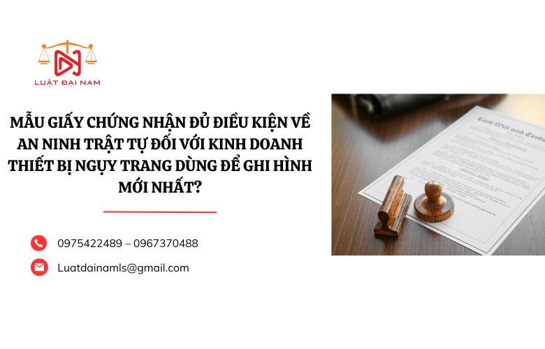 Mẫu giấy chứng nhận đủ điều kiện về an ninh trật tự đối với kinh doanh thiết bị ngụy trang dùng để ghi hình mới nhất?