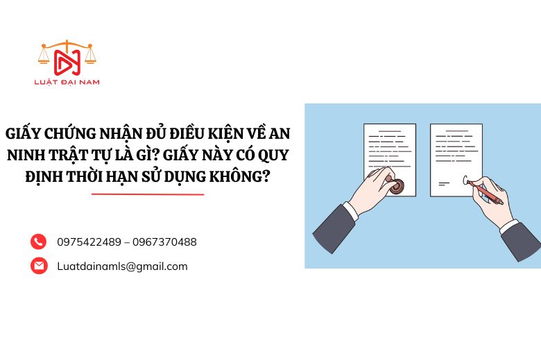 Giấy chứng nhận đủ điều kiện về an ninh trật tự là gì? Giấy này có quy định thời hạn sử dụng không?