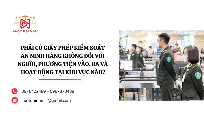 Phải có giấy phép kiểm soát an ninh hàng không đối với người, phương tiện vào, ra và hoạt động tại khu vực nào?