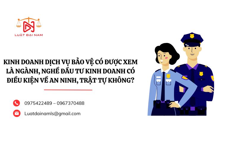 Kinh doanh dịch vụ bảo vệ có được xem là ngành, nghề đầu tư kinh doanh có điều kiện về an ninh, trật tự không?