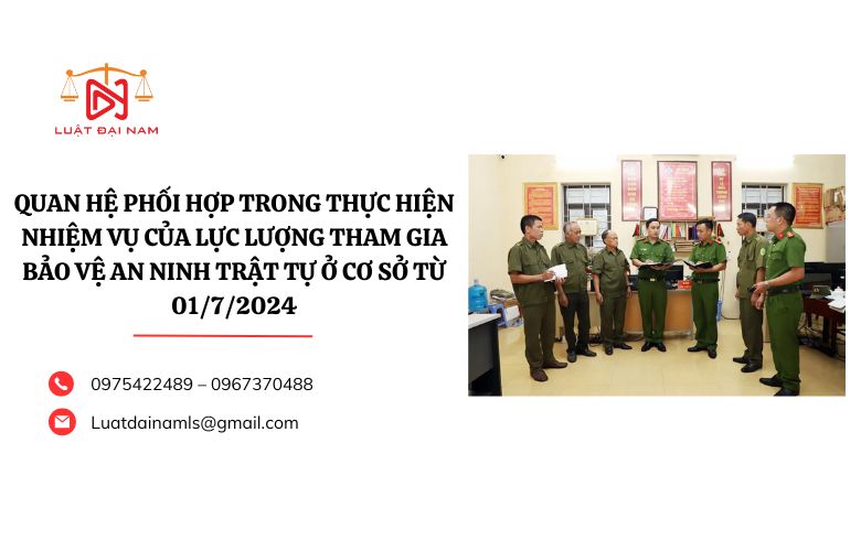 Quan hệ phối hợp trong thực hiện nhiệm vụ của lực lượng tham gia bảo vệ an ninh trật tự ở cơ sở từ 01/7/2024