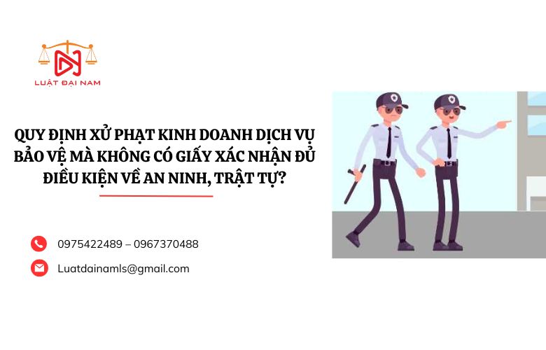 Quy định xử phạt kinh doanh dịch vụ bảo vệ mà không có giấy xác nhận đủ điều kiện về an ninh, trật tự?