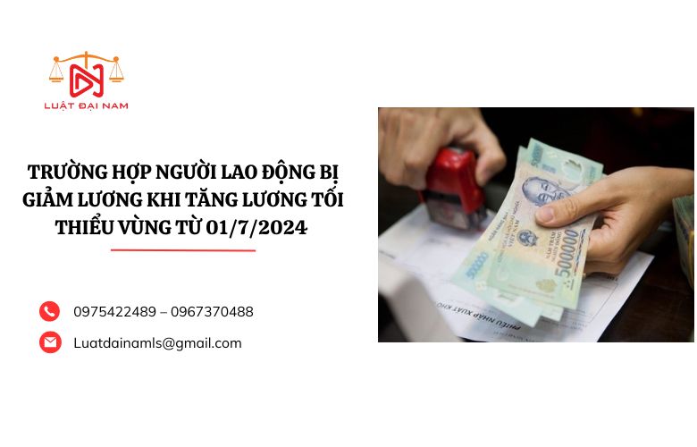 Trường hợp người lao động bị giảm lương khi tăng lương tối thiểu vùng từ 01/7/2024 