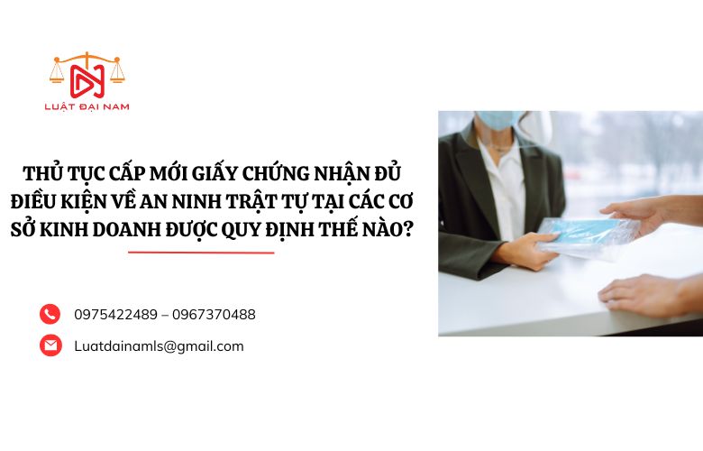 Thủ tục cấp mới Giấy chứng nhận đủ điều kiện về an ninh trật tự tại các cơ sở kinh doanh được quy định thế nào?