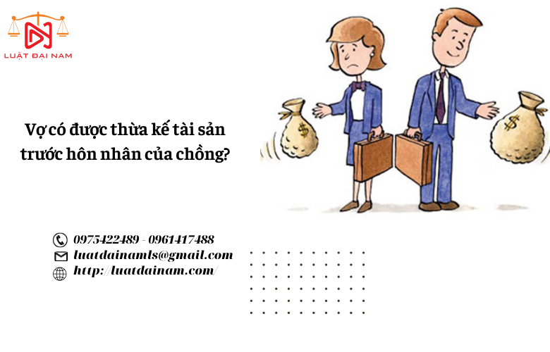 Vợ có được thừa kế tài sản trước hôn nhân của chồng?