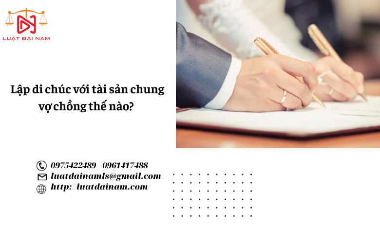 Lập di chúc với tài sản chung vợ chồng thế nào? 