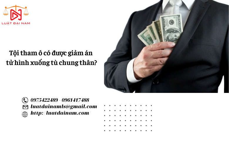 Tội tham ô có được giảm án tử hình xuống tù chung thân?