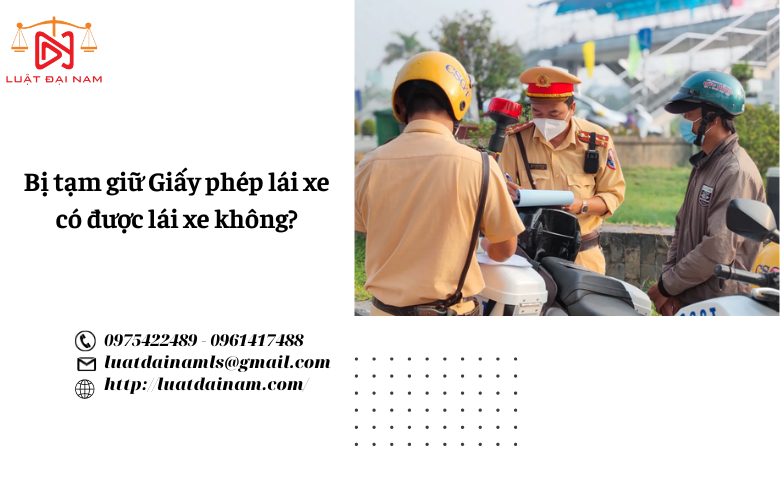 Bị tạm giữ Giấy phép lái xe có được lái xe không?