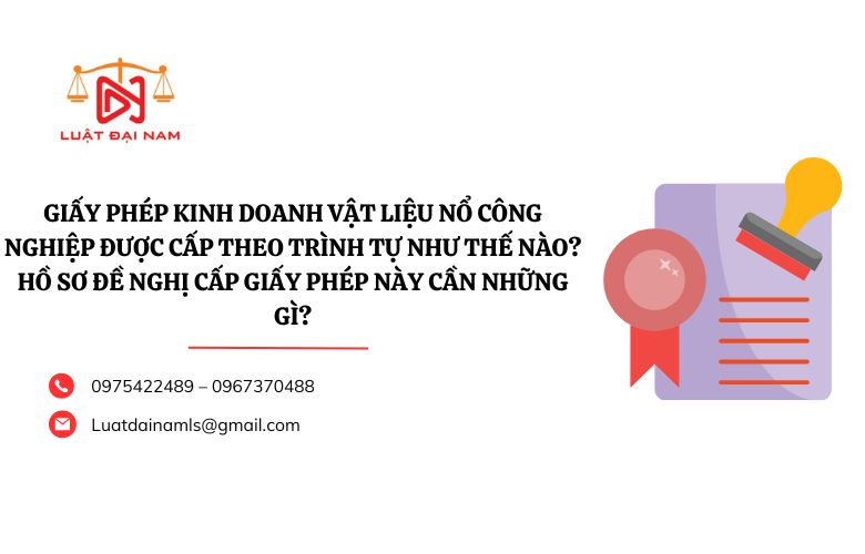 Giấy phép kinh doanh vật liệu nổ công nghiệp được cấp theo trình tự như thế nào? Hồ sơ đề nghị cấp Giấy phép này cần những gì?