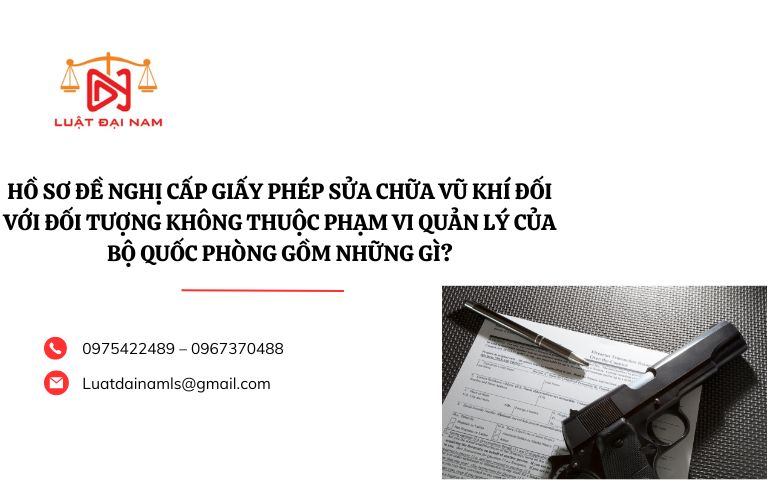 Hồ sơ đề nghị cấp Giấy phép sửa chữa vũ khí đối với đối tượng không thuộc phạm vi quản lý của Bộ Quốc phòng gồm những gì?