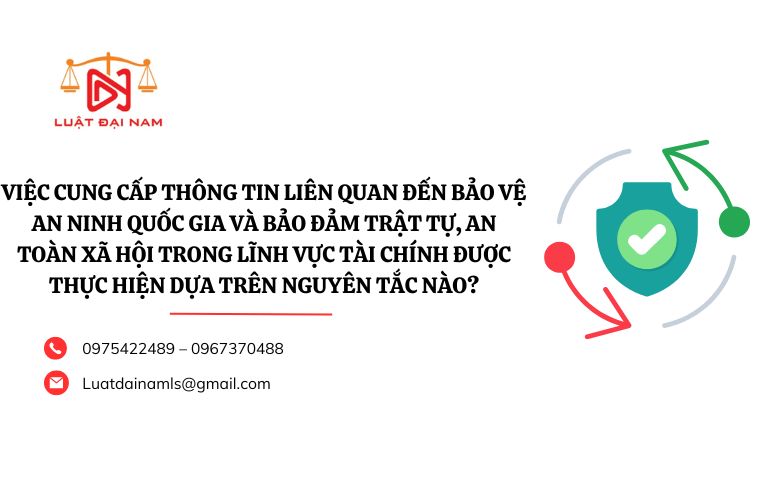 Việc cung cấp thông tin liên quan đến bảo vệ an ninh quốc gia và bảo đảm trật tự, an toàn xã hội trong lĩnh vực tài chính được thực hiện dựa trên nguyên tắc nào?