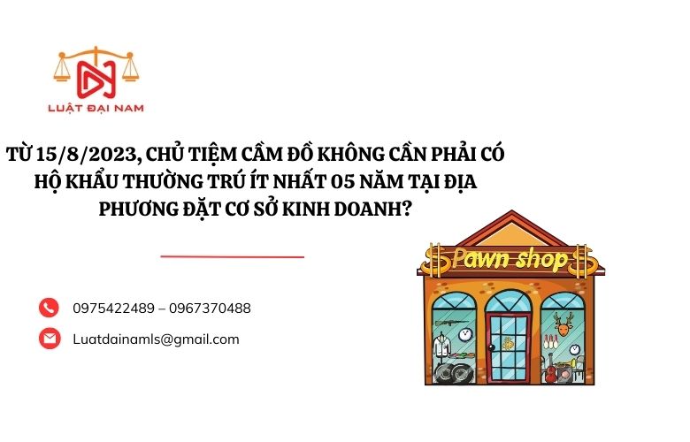 Từ 15/8/2023, chủ tiệm cầm đồ không cần phải có hộ khẩu thường trú ít nhất 05 năm tại địa phương đặt cơ sở kinh doanh?