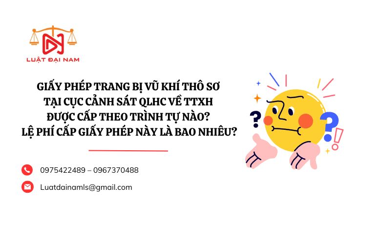 Giấy phép trang bị vũ khí thô sơ tại Cục Cảnh sát QLHC về TTXH được cấp theo trình tự nào? Lệ phí cấp Giấy phép này là bao nhiêu?