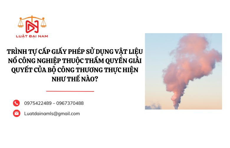 Trình tự cấp Giấy phép sử dụng vật liệu nổ công nghiệp thuộc thẩm quyền giải quyết của Bộ Công Thương thực hiện như thế nào?