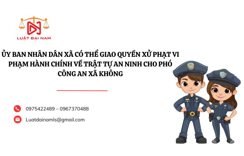 Ủy ban nhân dân xã có thể giao quyền xử phạt vi phạm hành chính về trật tự an ninh cho phó công an xã không