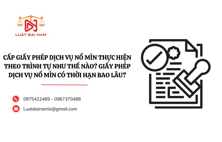 Cấp Giấy phép dịch vụ nổ mìn thực hiện theo trình tự như thế nào? Giấy phép dịch vụ nổ mìn có thời hạn bao lâu?