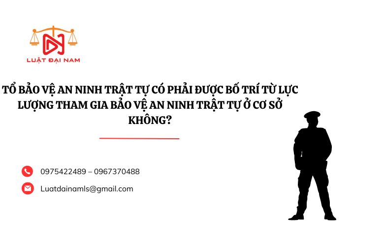 Tổ bảo vệ an ninh trật tự có phải được bố trí từ lực lượng tham gia bảo vệ an ninh trật tự ở cơ sở không?