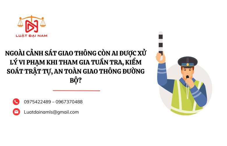 Ngoài cảnh sát giao thông còn ai được xử lý vi phạm khi tham gia tuần tra, kiểm soát trật tự, an toàn giao thông đường bộ?