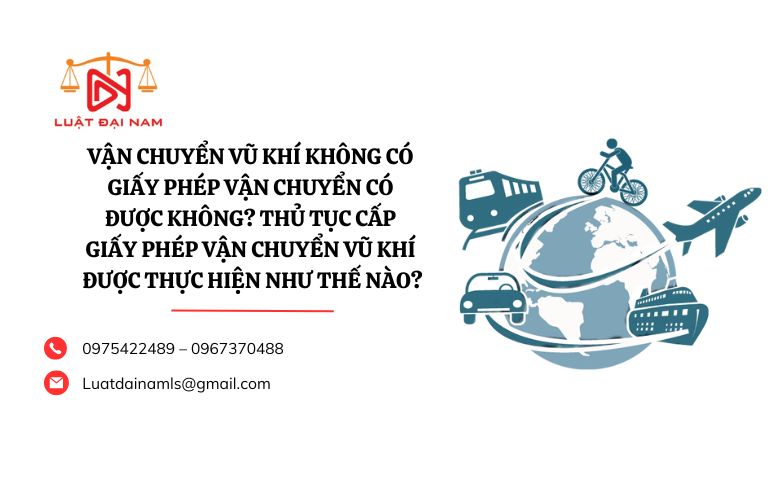 Vận chuyển vũ khí không có giấy phép vận chuyển có được không? Thủ tục cấp Giấy phép vận chuyển vũ khí được thực hiện như thế nào?