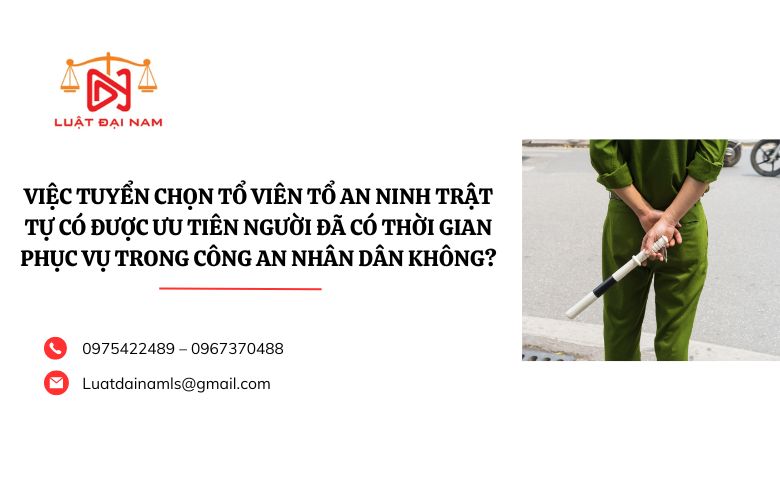 Việc tuyển chọn Tổ viên Tổ an ninh trật tự có được ưu tiên người đã có thời gian phục vụ trong Công an nhân dân không?