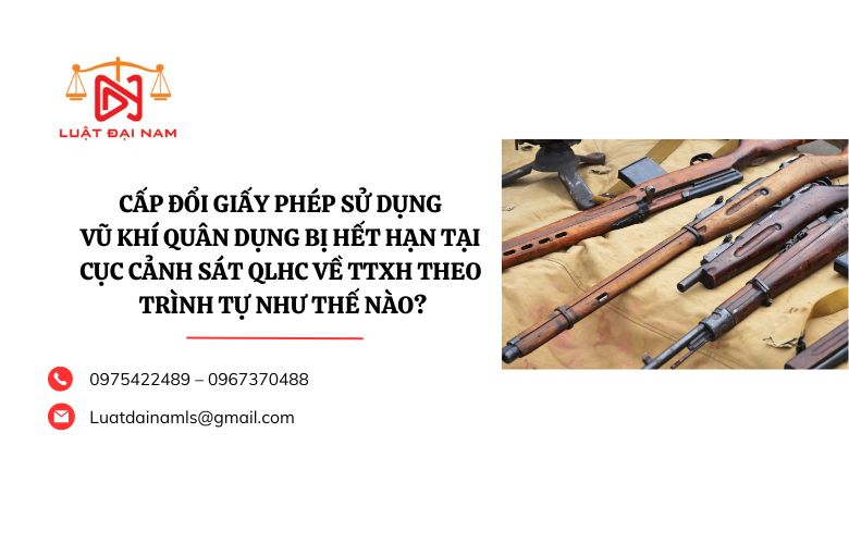 Cấp đổi Giấy phép sử dụng vũ khí quân dụng bị hết hạn tại Cục Cảnh sát QLHC về TTXH theo trình tự như thế nào?