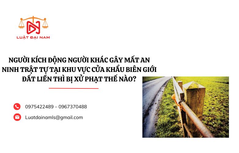 Người kích động người khác gây mất an ninh trật tự tại khu vực cửa khẩu biên giới đất liền thì bị xử phạt thế nào?