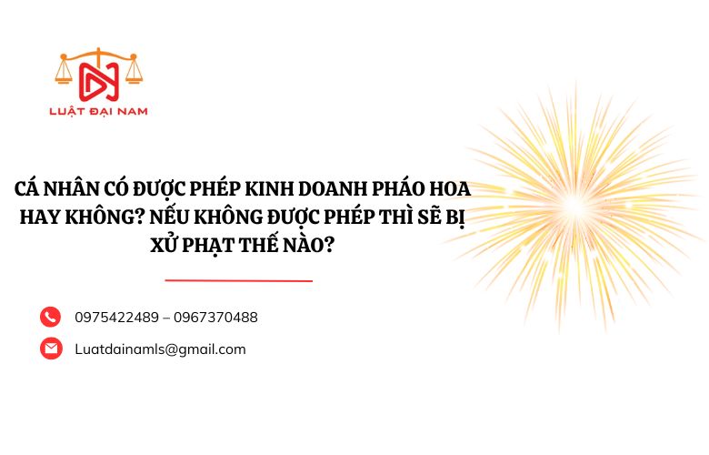 Cá nhân có được phép kinh doanh pháo hoa hay không? Nếu không được phép thì sẽ bị xử phạt thế nào?