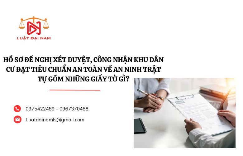 Hồ sơ đề nghị xét duyệt, công nhận khu dân cư đạt tiêu chuẩn An toàn về an ninh trật tự gồm những giấy tờ gì?