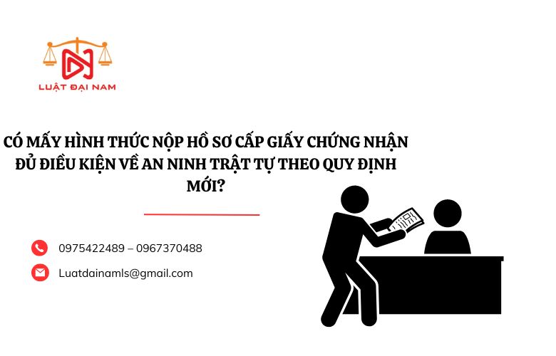 Có mấy hình thức nộp hồ sơ cấp Giấy chứng nhận đủ điều kiện về an ninh trật tự theo quy định mới?