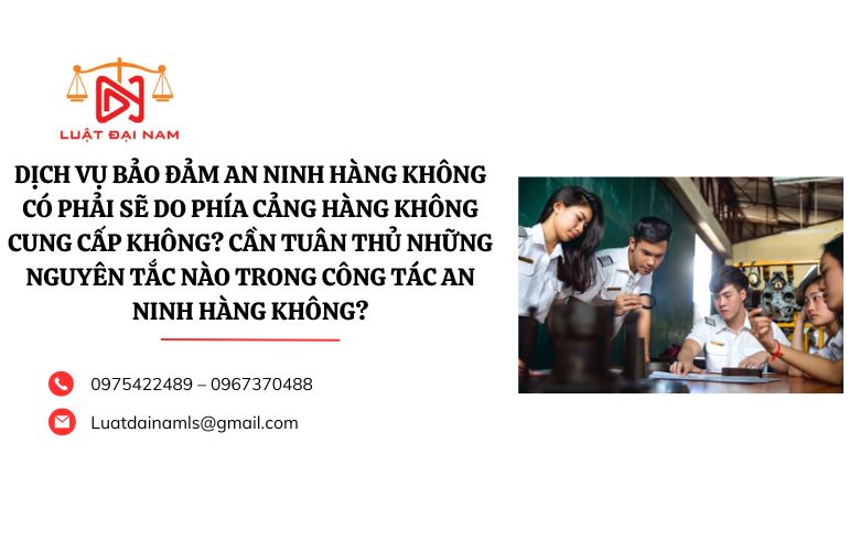 Dịch vụ bảo đảm an ninh hàng không có phải sẽ do phía cảng hàng không cung cấp không? Cần tuân thủ những nguyên tắc nào trong công tác an ninh hàng không?