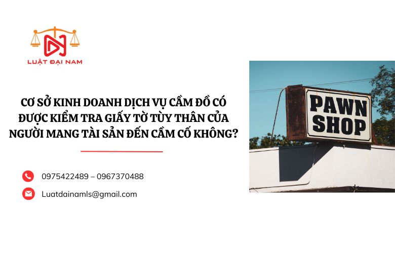 Cơ sở kinh doanh dịch vụ cầm đồ có được kiểm tra giấy tờ tùy thân của người mang tài sản đến cầm cố không?