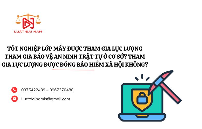 Tốt nghiệp lớp mấy được tham gia lực lượng tham gia bảo vệ an ninh trật tự ở cơ sở? Tham gia lực lượng được đóng bảo hiểm xã hội không?