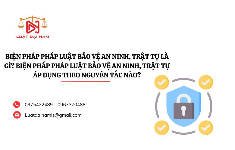 Biện pháp pháp luật bảo vệ an ninh, trật tự là gì? Biện pháp pháp luật bảo vệ an ninh, trật tự áp dụng theo nguyên tắc nào?