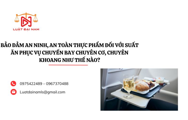 Bảo đảm an ninh, an toàn thực phẩm đối với suất ăn phục vụ chuyến bay chuyên cơ, chuyên khoang như thế nào?