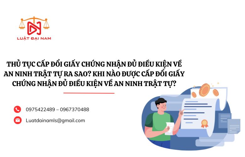 Thủ tục cấp đổi Giấy chứng nhận đủ điều kiện về an ninh trật tự ra sao? Khi nào được cấp đổi Giấy chứng nhận đủ điều kiện về an ninh trật tự?