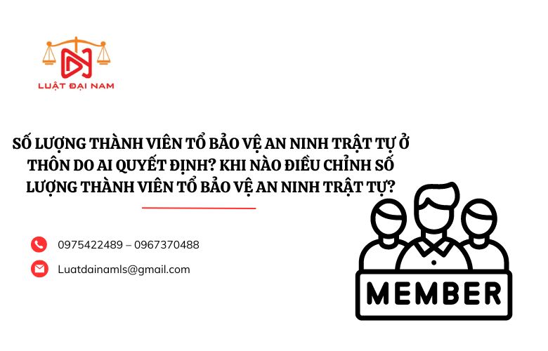 Số lượng thành viên Tổ bảo vệ an ninh trật tự ở thôn do ai quyết định? Khi nào điều chỉnh số lượng thành viên Tổ bảo vệ an ninh trật tự?