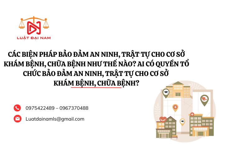 Các biện pháp bảo đảm an ninh, trật tự cho cơ sở khám bệnh, chữa bệnh như thế nào? Ai có quyền tổ chức bảo đảm an ninh, trật tự cho cơ sở khám bệnh, chữa bệnh?