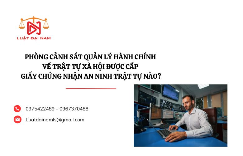 Phòng Cảnh sát quản lý hành chính về trật tự xã hội được cấp Giấy chứng nhận an ninh trật tự nào?