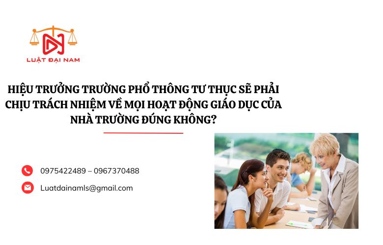 Hiệu trưởng trường phổ thông tư thục sẽ phải chịu trách nhiệm về mọi hoạt động giáo dục của nhà trường đúng không?