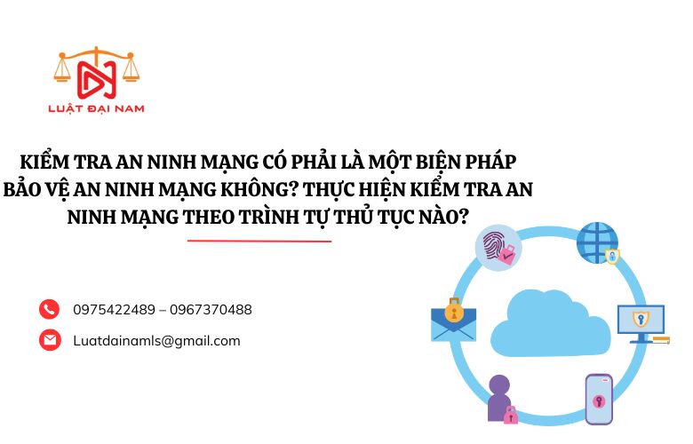 Kiểm tra an ninh mạng có phải là một biện pháp bảo vệ an ninh mạng không? Thực hiện kiểm tra an ninh mạng theo trình tự thủ tục nào?