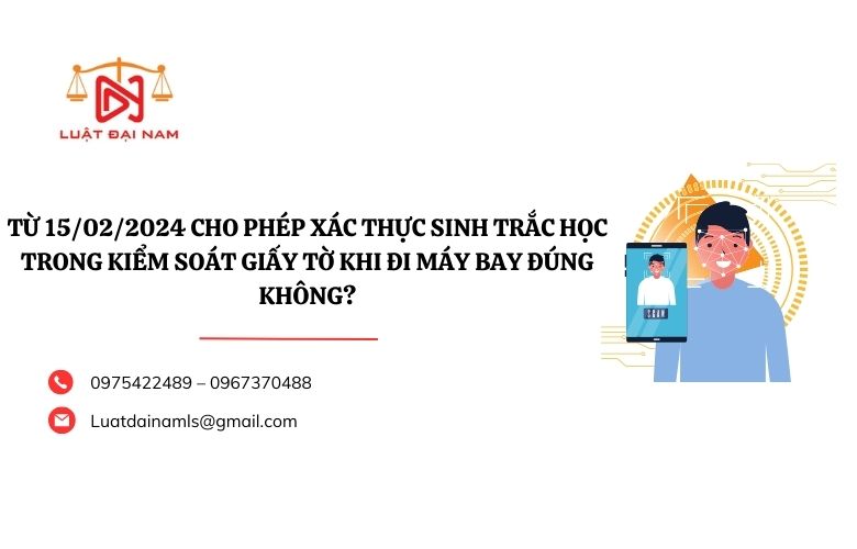 Từ 15/02/2024 cho phép xác thực sinh trắc học trong kiểm soát giấy tờ khi đi máy bay đúng không?