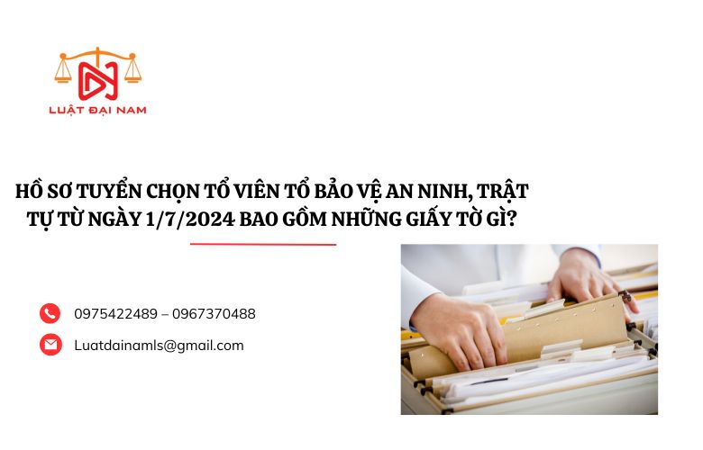 Hồ sơ tuyển chọn tổ viên Tổ bảo vệ an ninh, trật tự từ ngày 1/7/2024 bao gồm những giấy tờ gì?