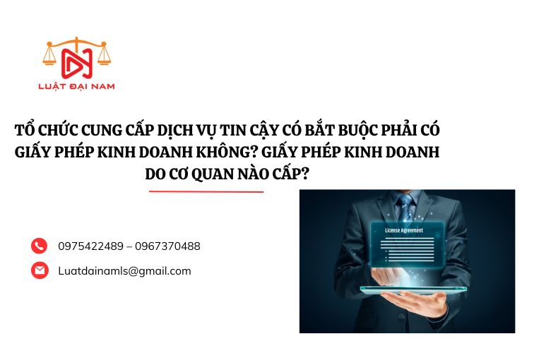 Tổ chức cung cấp dịch vụ tin cậy có bắt buộc phải có giấy phép kinh doanh không? Giấy phép kinh doanh do cơ quan nào cấp?